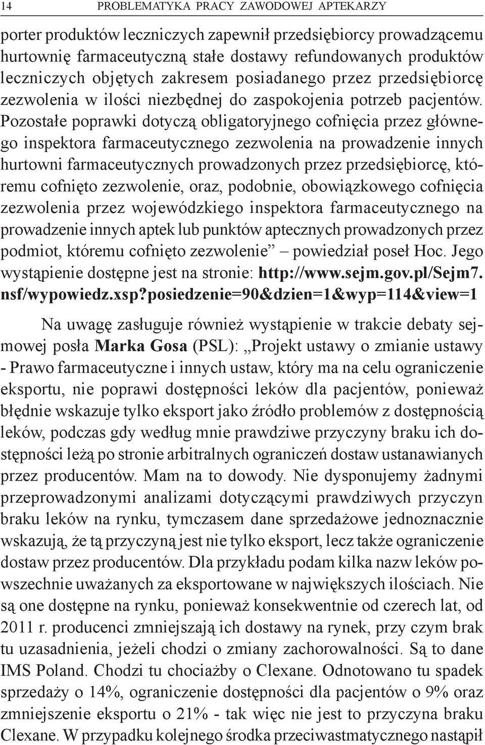 Pozostałe poprawki dotyczą obligatoryjnego cofnięcia przez głównego inspektora farmaceutycznego zezwolenia na prowadzenie innych hurtowni farmaceutycznych prowadzonych przez przedsiębiorcę, któremu