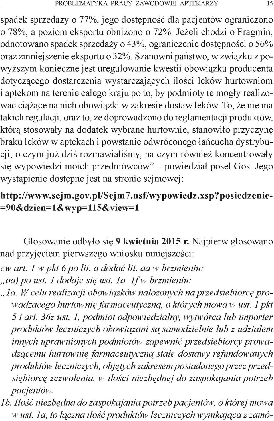 Szanowni państwo, w związku z powyższym konieczne jest uregulowanie kwestii obowiązku producenta dotyczącego dostarczenia wystarczających ilości leków hurtowniom i aptekom na terenie całego kraju po