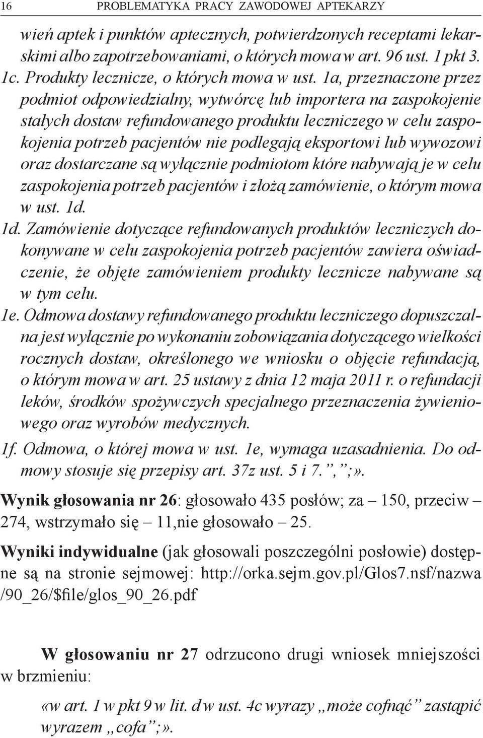 1a, przeznaczone przez podmiot odpowiedzialny, wytwórcę lub importera na zaspokojenie stałych dostaw refundowanego produktu leczniczego w celu zaspokojenia potrzeb pacjentów nie podlegają eksportowi