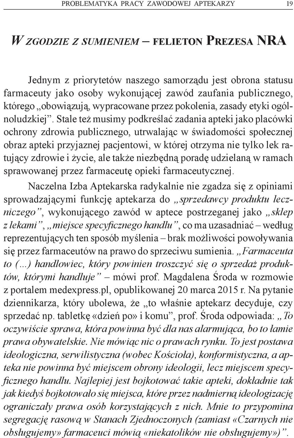 Stale też musimy podkreślać zadania apteki jako placówki ochrony zdrowia publicznego, utrwalając w świadomości społecznej obraz apteki przyjaznej pacjentowi, w której otrzyma nie tylko lek ratujący