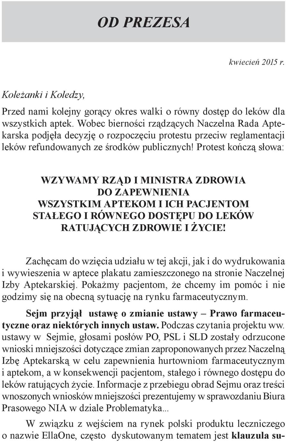 Protest kończą słowa: WZYWAMY RZĄD I MINISTRA ZDROWIA DO ZAPEWNIENIA WSZYSTKIM APTEKOM I ICH PACJENTOM STAŁEGO I RÓWNEGO DOSTĘPU DO LEKÓW RATUJĄCYCH ZDROWIE I ŻYCIE!