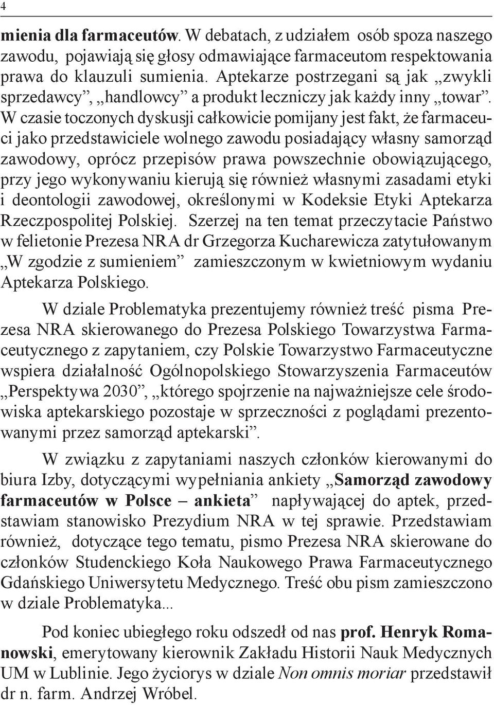 W czasie toczonych dyskusji całkowicie pomijany jest fakt, że farmaceuci jako przedstawiciele wolnego zawodu posiadający własny samorząd zawodowy, oprócz przepisów prawa powszechnie obowiązującego,