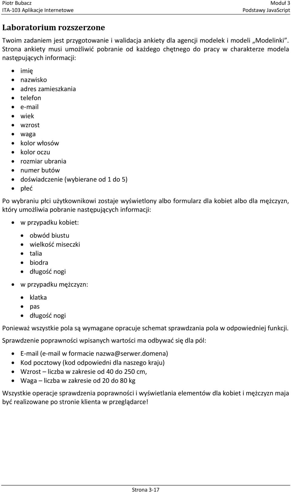 oczu rozmiar ubrania numer butów doświadczenie (wybierane od 1 do 5) płed Po wybraniu płci użytkownikowi zostaje wyświetlony albo formularz dla kobiet albo dla mężczyzn, który umożliwia pobranie