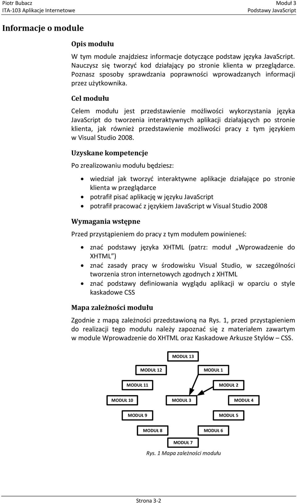 Cel modułu Celem modułu jest przedstawienie możliwości wykorzystania języka JavaScript do tworzenia interaktywnych aplikacji działających po stronie klienta, jak również przedstawienie możliwości