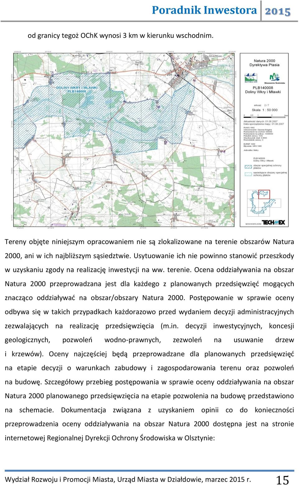 Ocena oddziaływania na obszar Natura 2000 przeprowadzana jest dla każdego z planowanych przedsięwzięć mogących znacząco oddziaływać na obszar/obszary Natura 2000.