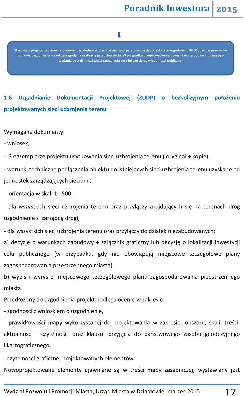 6 Uzgadnianie Dokumentacji Projektowej (ZUDP) o bezkolizyjnym położeniu projektowanych sieci uzbrojenia terenu Wymagane dokumenty: - wniosek, - 3 egzemplarze projektu usytuowania sieci uzbrojenia