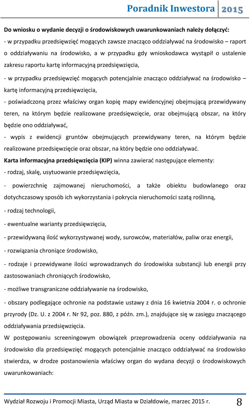 informacyjną przedsięwzięcia, - poświadczoną przez właściwy organ kopię mapy ewidencyjnej obejmującą przewidywany teren, na którym będzie realizowane przedsięwzięcie, oraz obejmującą obszar, na który