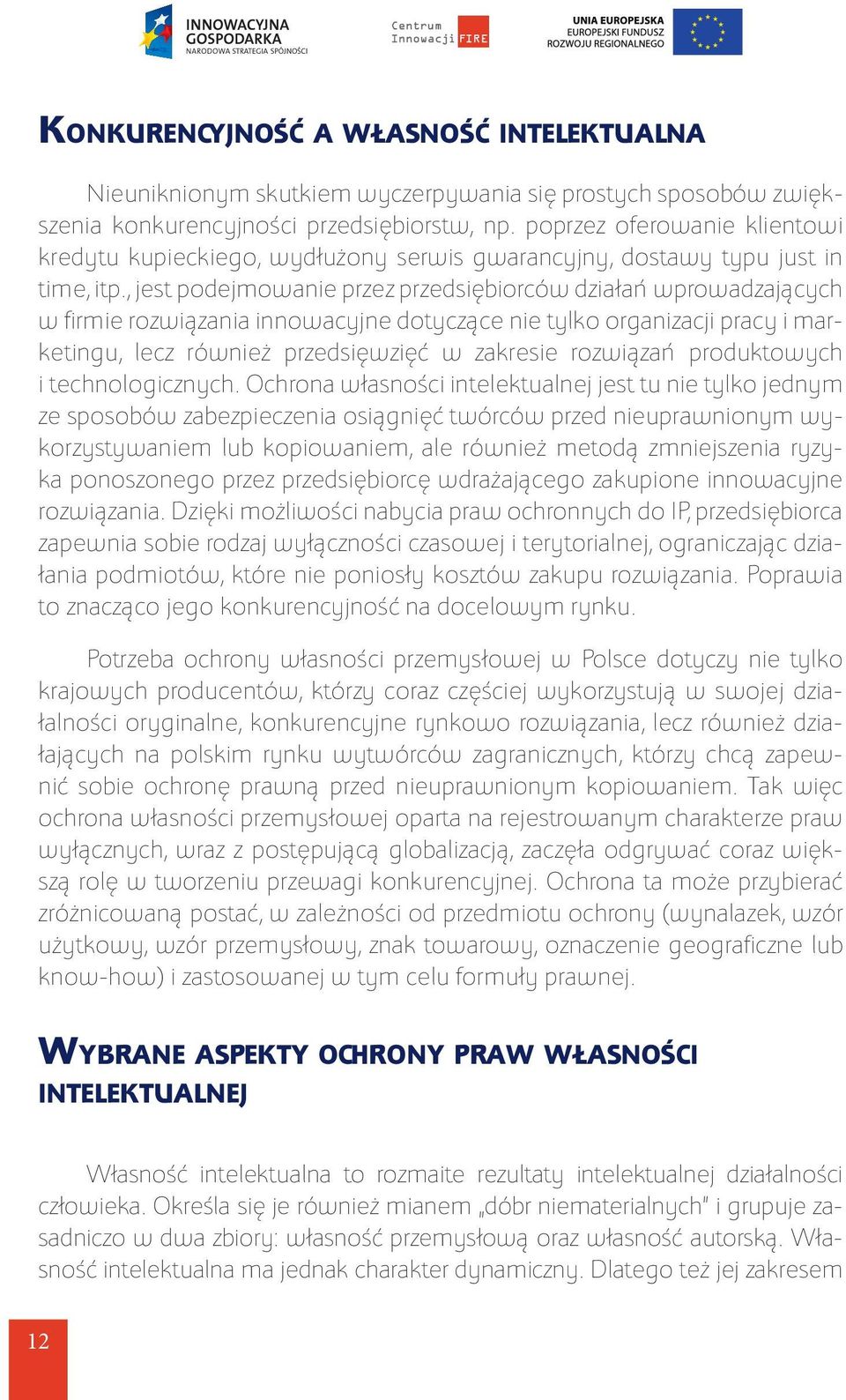 , jest podejmowanie przez przedsiębiorców działań wprowadzających w firmie rozwiązania innowacyjne dotyczące nie tylko organizacji pracy i marketingu, lecz również przedsięwzięć w zakresie rozwiązań