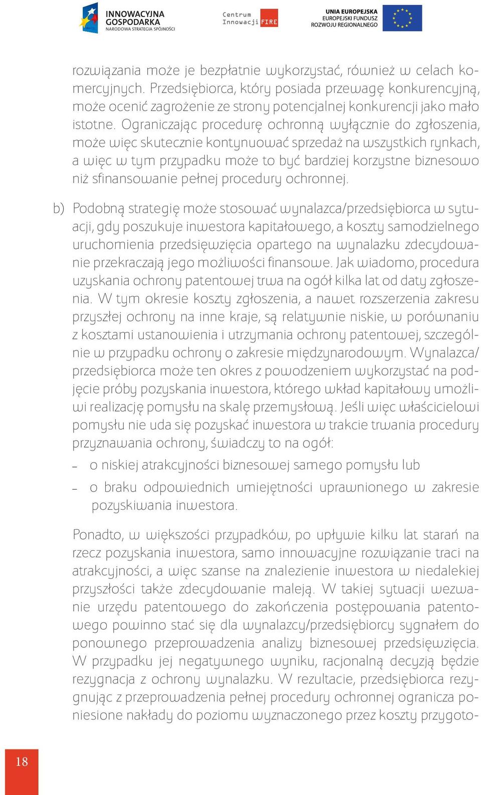 Ograniczając procedurę ochronną wyłącznie do zgłoszenia, może więc skutecznie kontynuować sprzedaż na wszystkich rynkach, a więc w tym przypadku może to być bardziej korzystne biznesowo niż