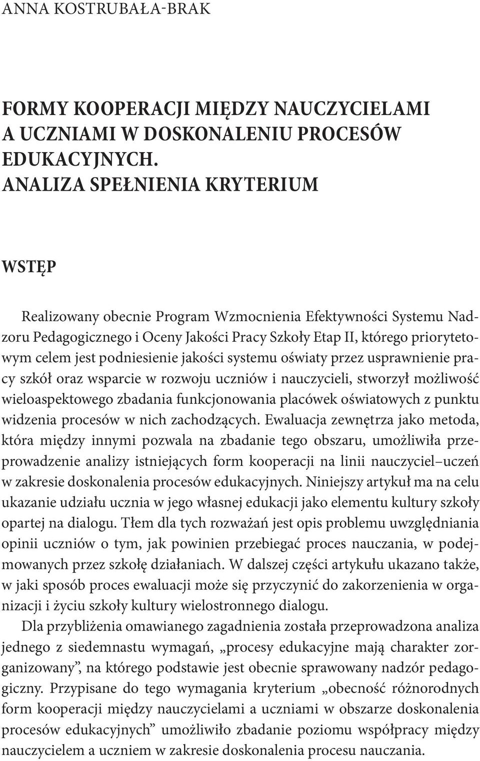 podniesienie jakości systemu oświaty przez usprawnienie pracy szkół oraz wsparcie w rozwoju uczniów i nauczycieli, stworzył możliwość wieloaspektowego zbadania funkcjonowania placówek oświatowych z