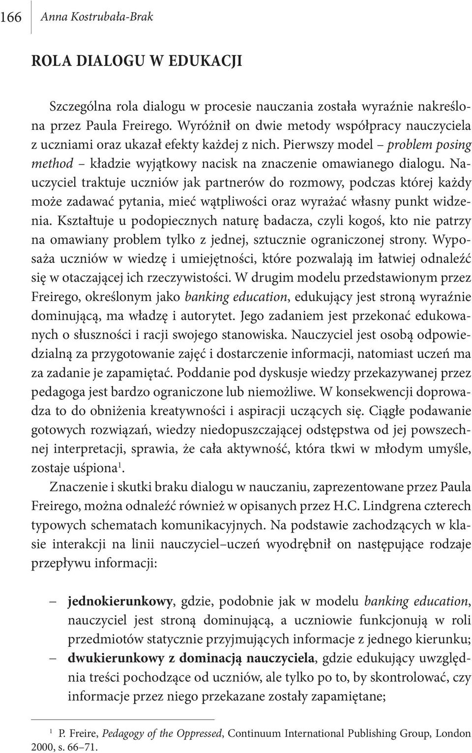 Nauczyciel traktuje uczniów jak partnerów do rozmowy, podczas której każdy może zadawać pytania, mieć wątpliwości oraz wyrażać własny punkt widzenia.