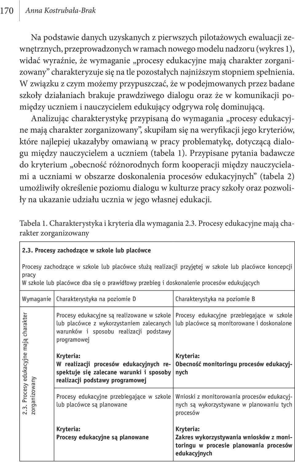 W związku z czym możemy przypuszczać, że w podejmowanych przez badane szkoły działaniach brakuje prawdziwego dialogu oraz że w komunikacji pomiędzy uczniem i nauczycielem edukujący odgrywa rolę