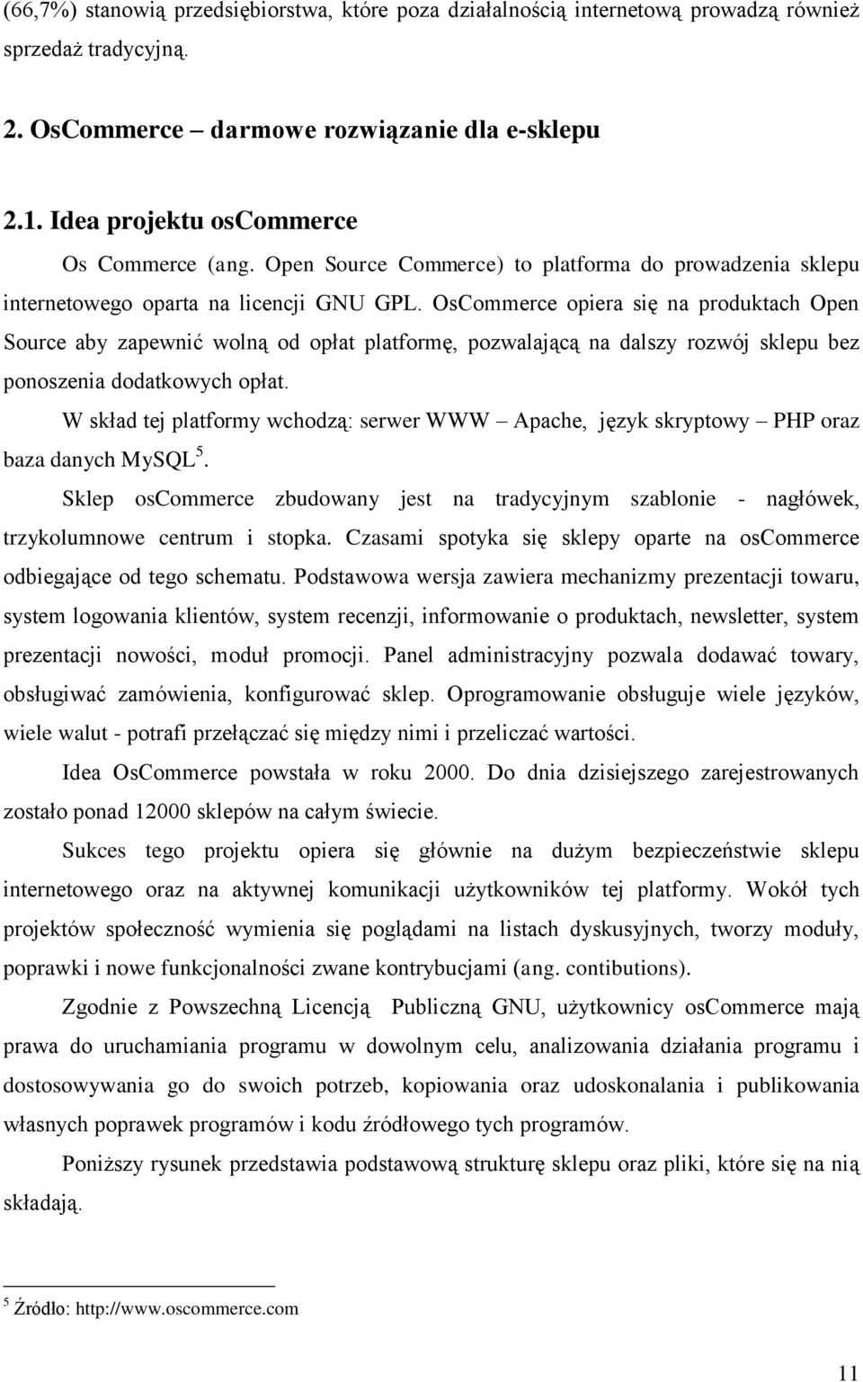 OsCommerce opiera się na produktach Open Source aby zapewnić wolną od opłat platformę, pozwalającą na dalszy rozwój sklepu bez ponoszenia dodatkowych opłat.