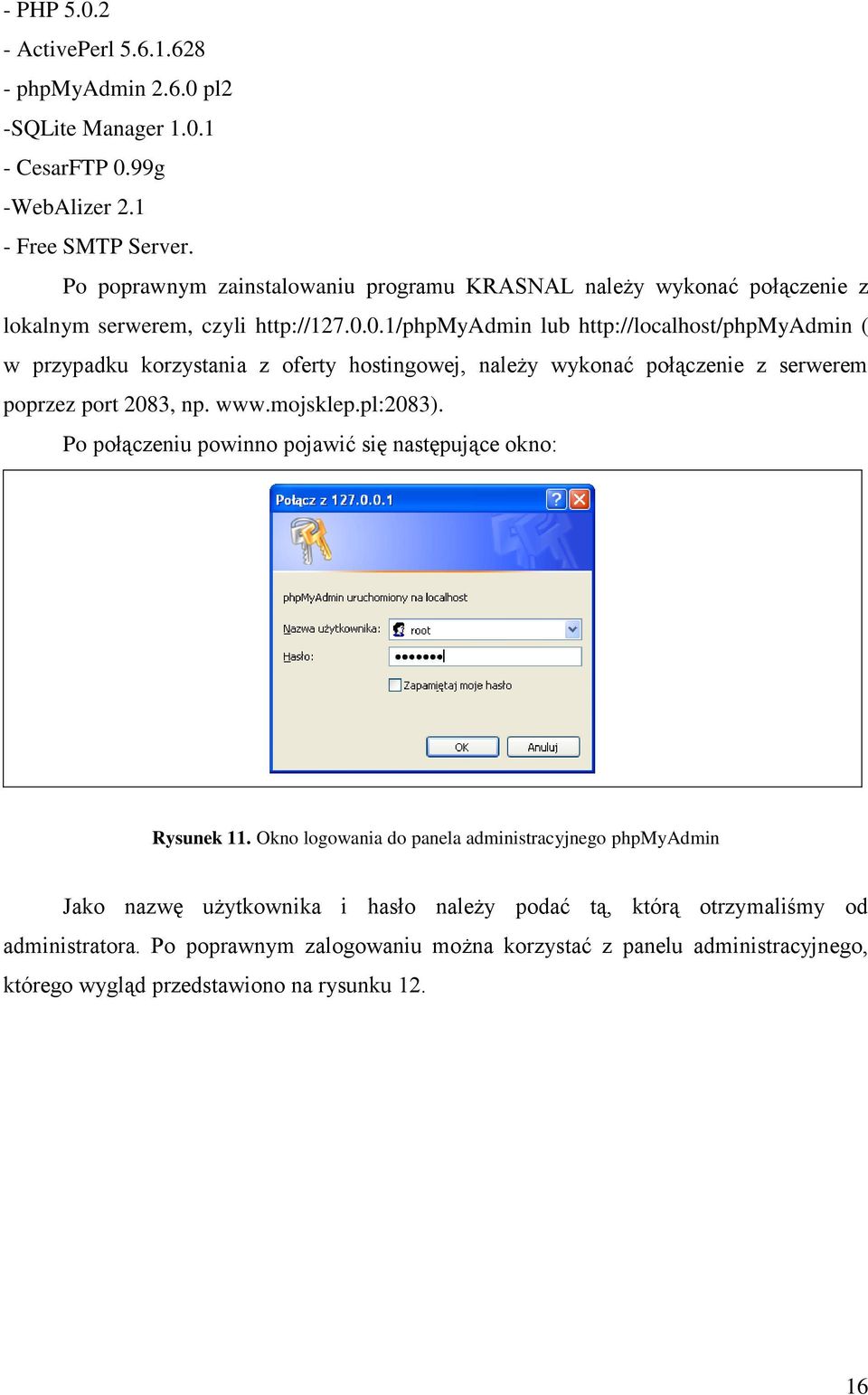 0.1/phpmyadmin lub http://localhost/phpmyadmin ( w przypadku korzystania z oferty hostingowej, należy wykonać połączenie z serwerem poprzez port 2083, np. www.mojsklep.pl:2083).