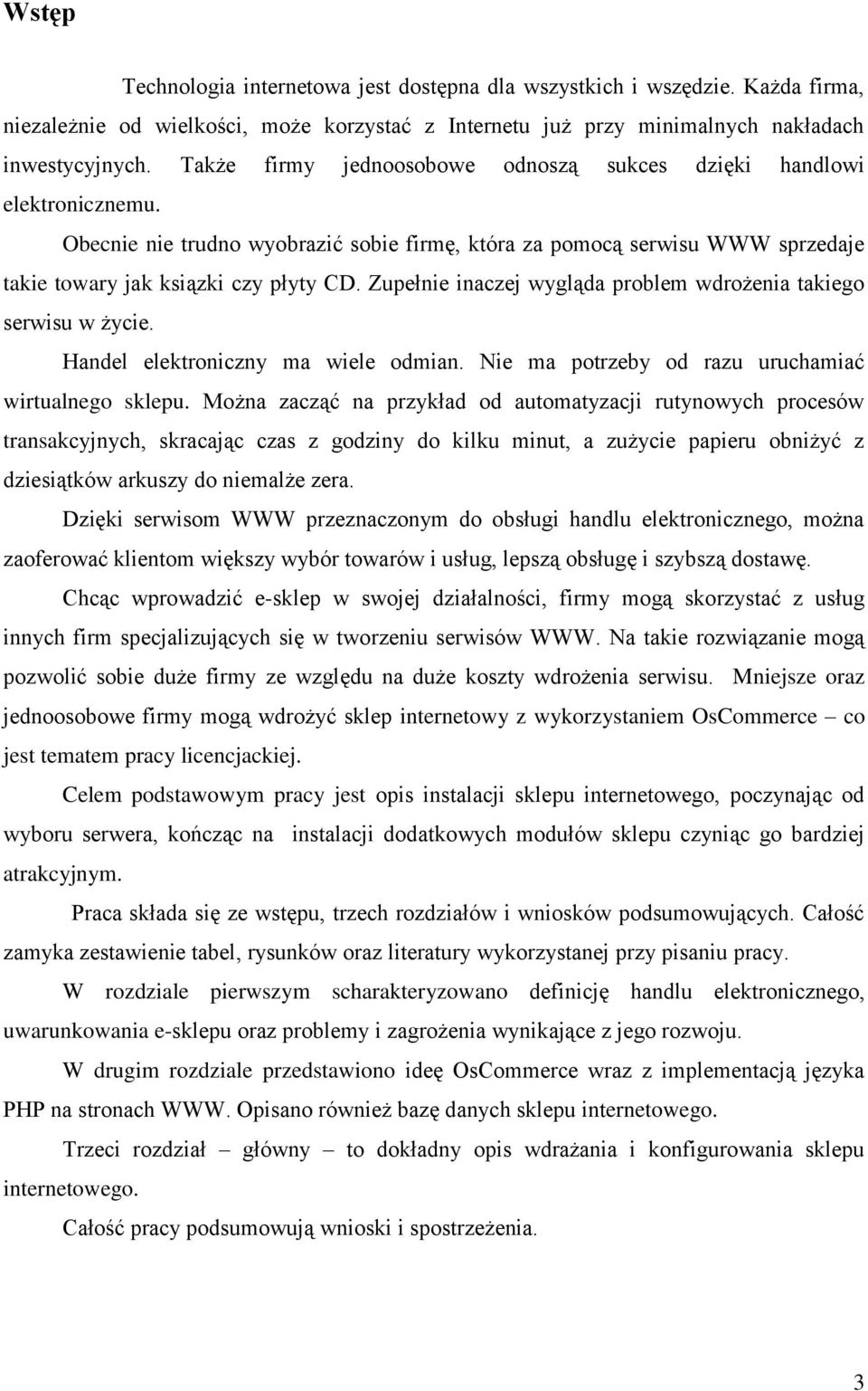 Zupełnie inaczej wygląda problem wdrożenia takiego serwisu w życie. Handel elektroniczny ma wiele odmian. Nie ma potrzeby od razu uruchamiać wirtualnego sklepu.