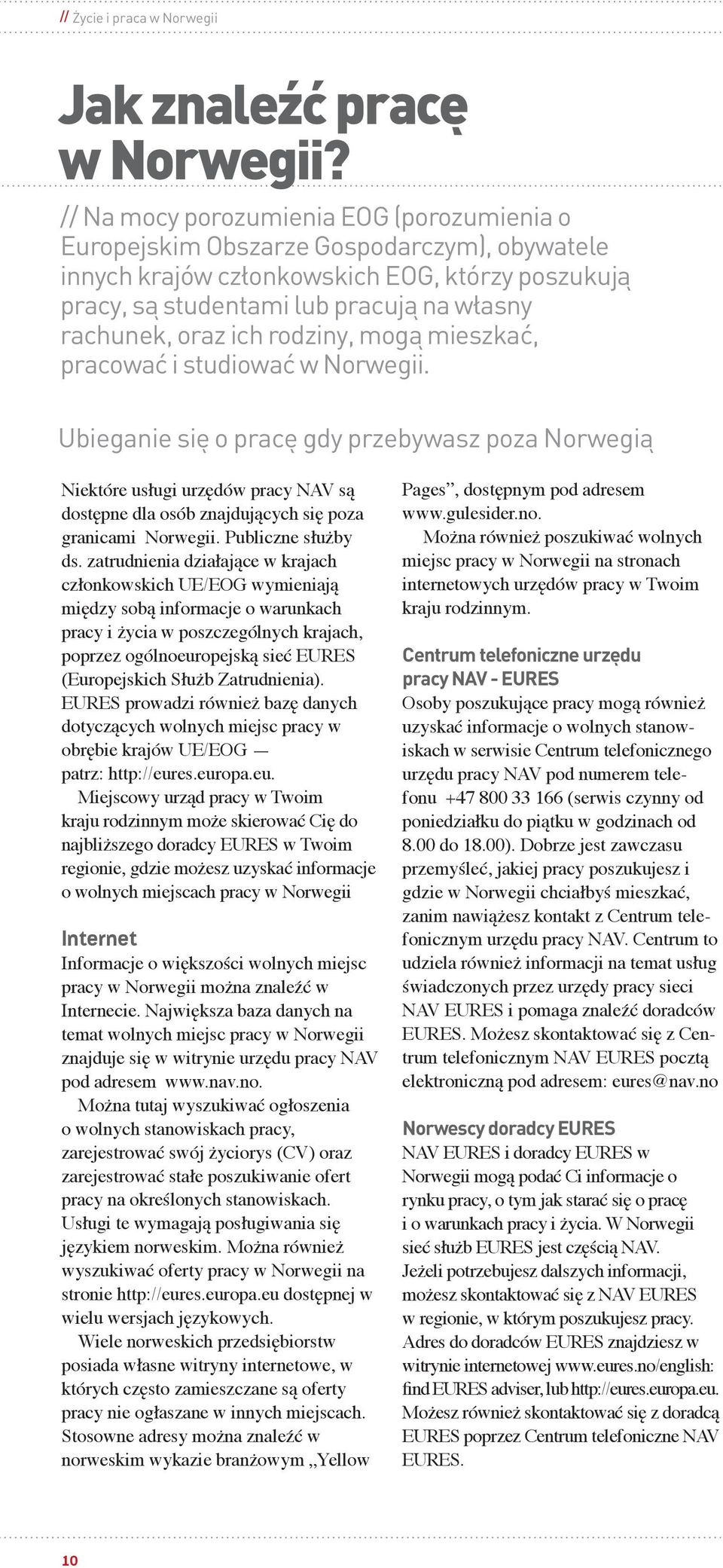 ich rodziny, mogą mieszkać, pracować i studiować w Norwegii.