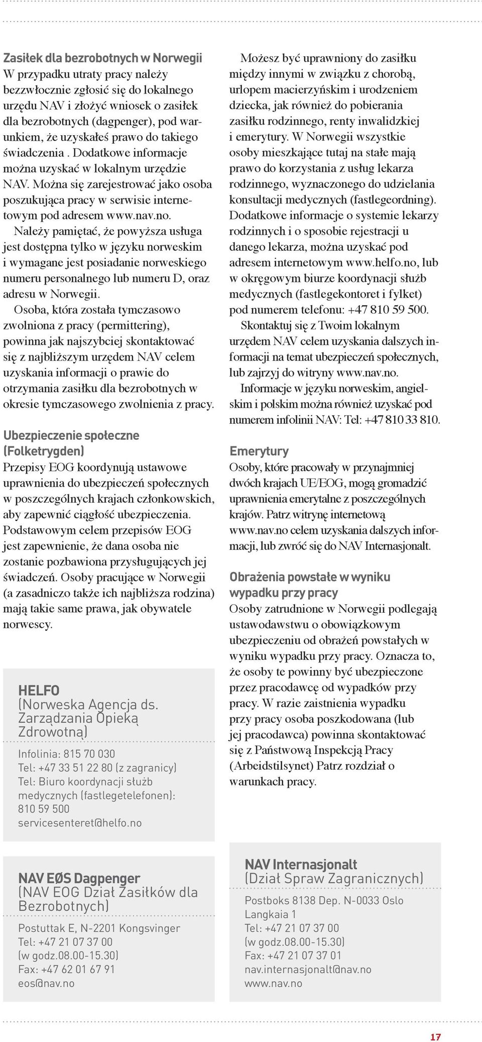 Należy pamiętać, że powyższa usługa jest dostępna tylko w języku norweskim i wymagane jest posiadanie norweskiego numeru personalnego lub numeru D, oraz adresu w Norwegii.