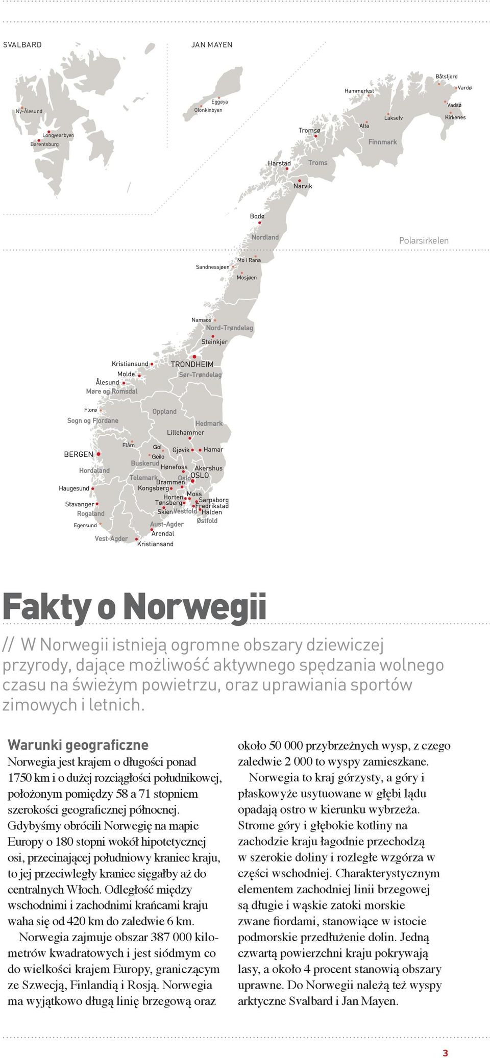 Warunki geograficzne Norwegia jest krajem o długości ponad 1750 km i o dużej rozciągłości południkowej, położonym pomiędzy 58 a 71 stopniem szerokości geograficznej północnej.