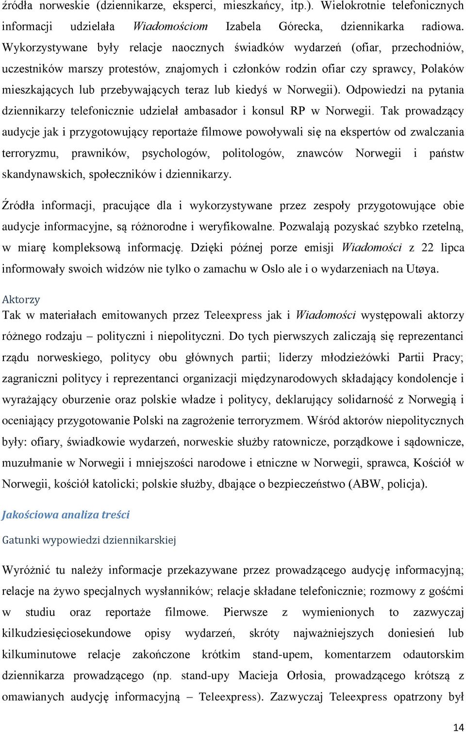 teraz lub kiedyś w Norwegii). Odpowiedzi na pytania dziennikarzy telefonicznie udzielał ambasador i konsul RP w Norwegii.