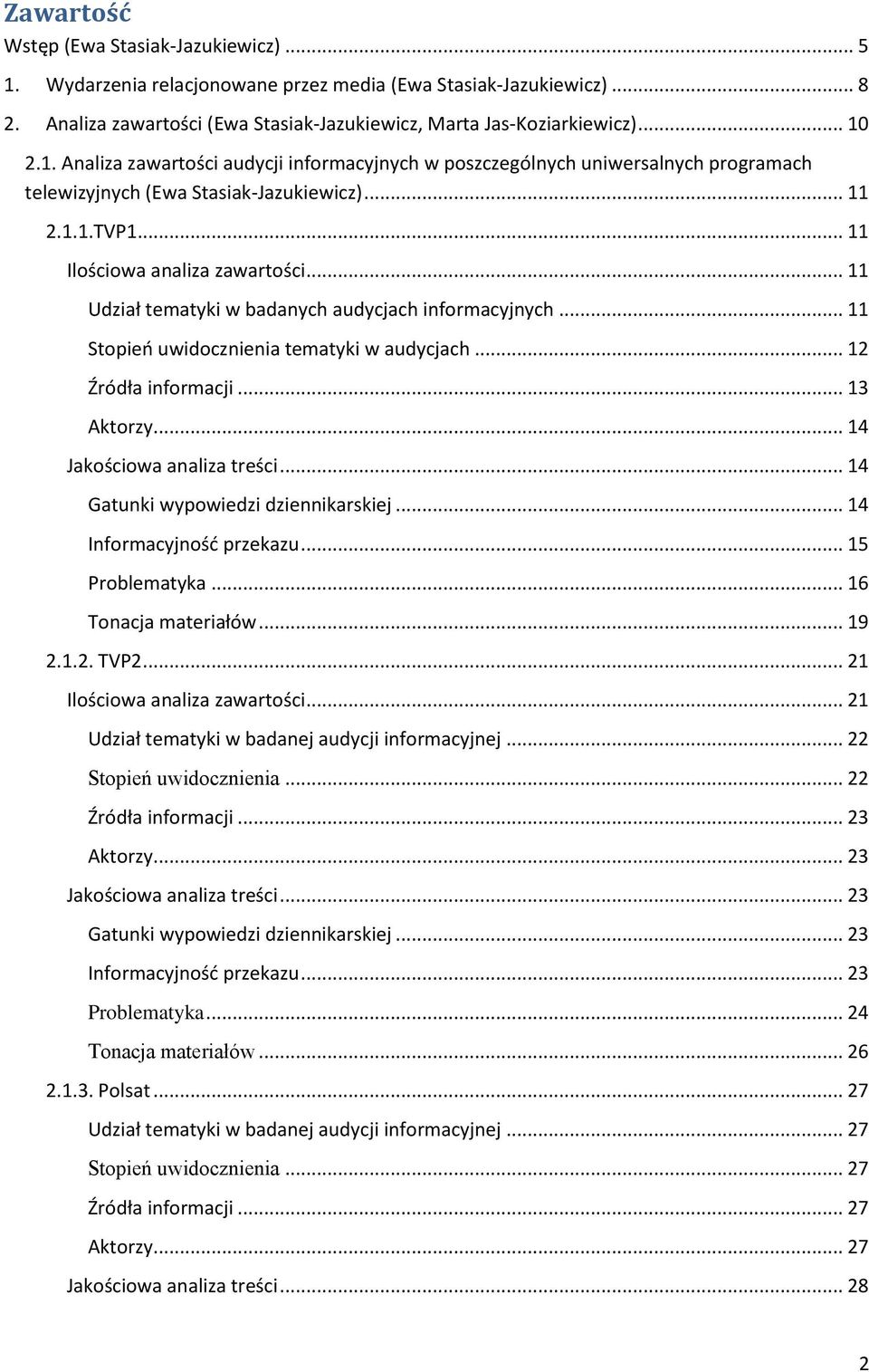 .. 11 Udział tematyki w badanych audycjach informacyjnych... 11 Stopień uwidocznienia tematyki w audycjach... 12 Źródła informacji... 13 Aktorzy... 14 Jakościowa analiza treści.