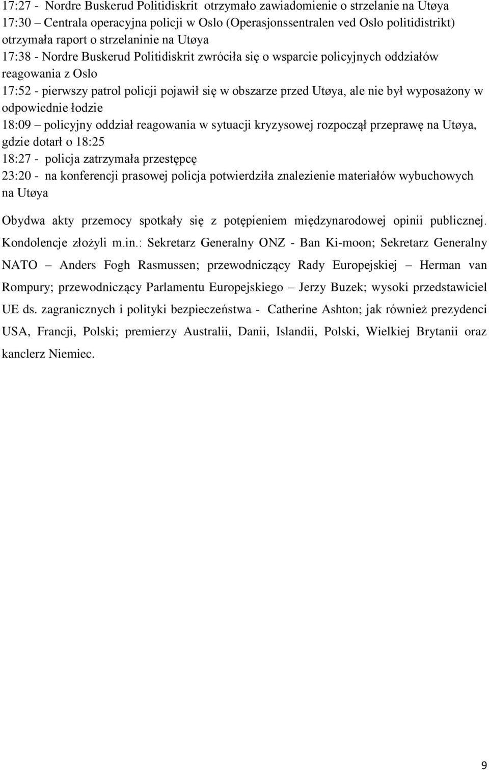 był wyposażony w odpowiednie łodzie 18:09 policyjny oddział reagowania w sytuacji kryzysowej rozpoczął przeprawę na Utøya, gdzie dotarł o 18:25 18:27 - policja zatrzymała przestępcę 23:20 - na