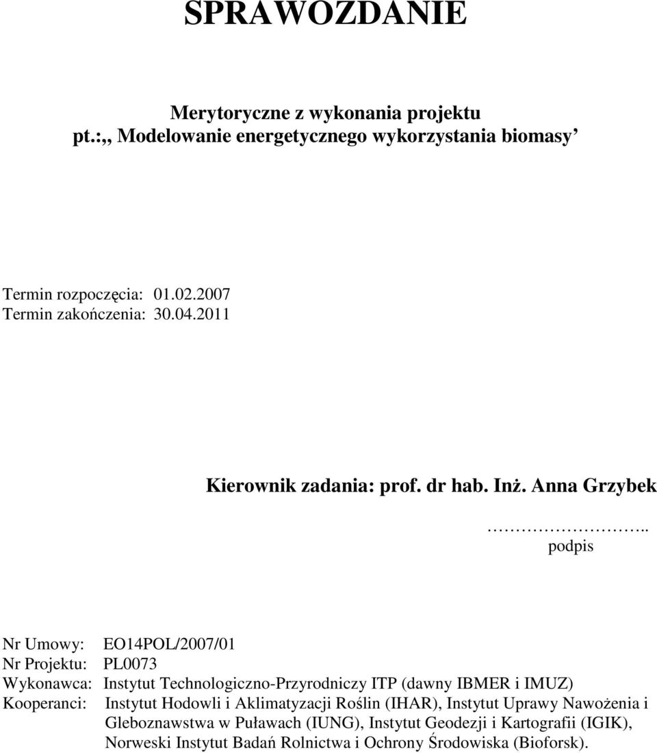 . podpis Nr Umowy: EO14POL/2007/01 Nr Projektu: PL0073 Wykonawca: Instytut Technologiczno-Przyrodniczy ITP (dawny IBMER i IMUZ) Kooperanci: