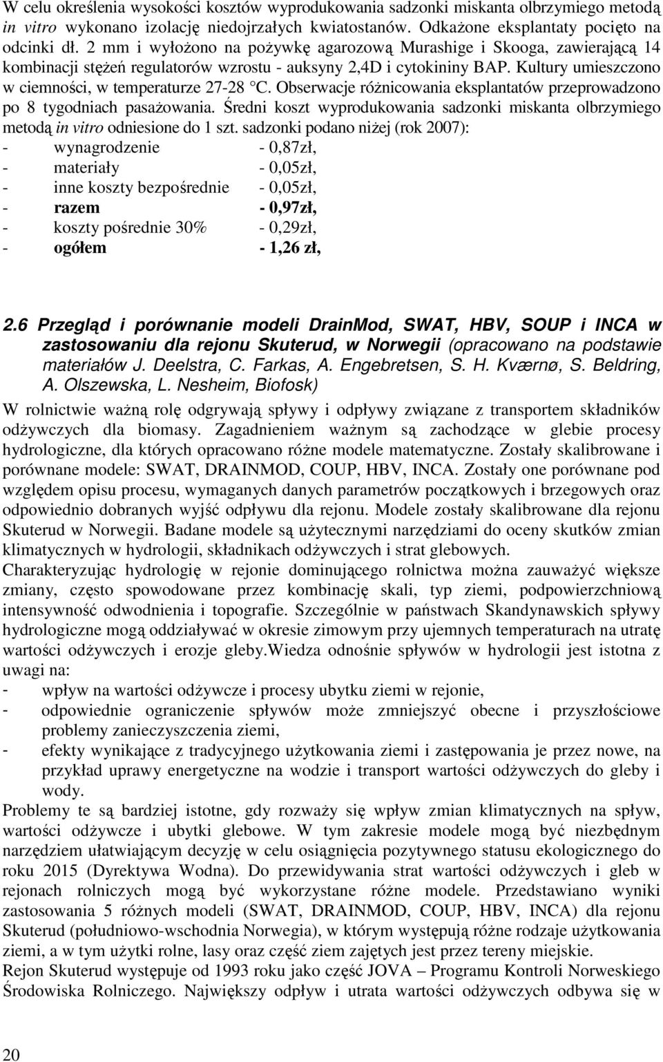 Obserwacje różnicowania eksplantatów przeprowadzono po 8 tygodniach pasażowania. Średni koszt wyprodukowania sadzonki miskanta olbrzymiego metodą in vitro odniesione do 1 szt.