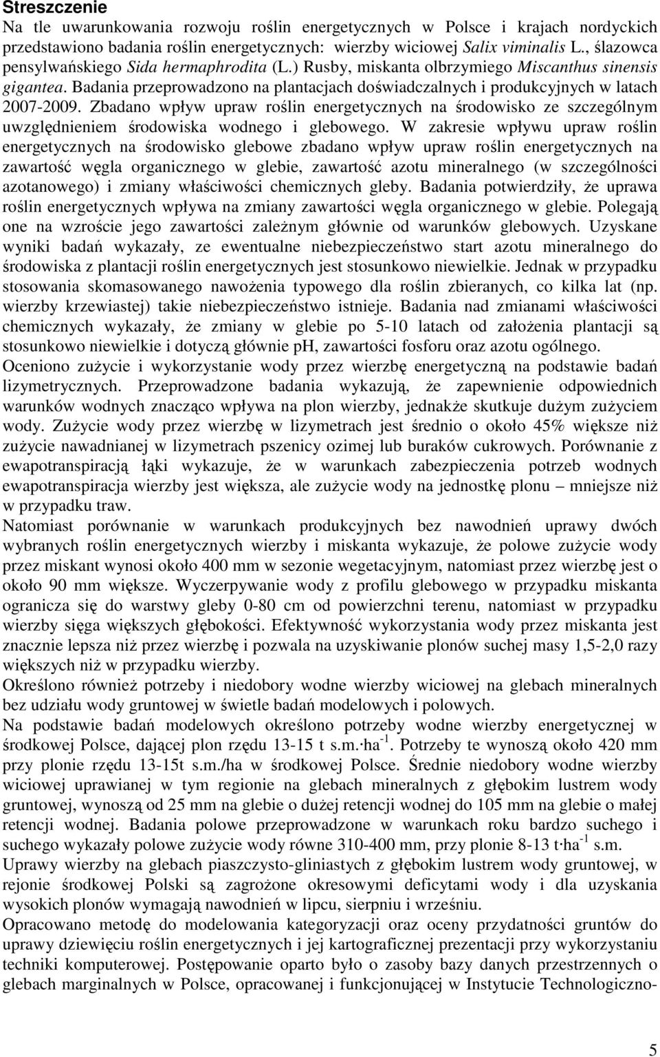 Zbadano wpływ upraw roślin energetycznych na środowisko ze szczególnym uwzględnieniem środowiska wodnego i glebowego.