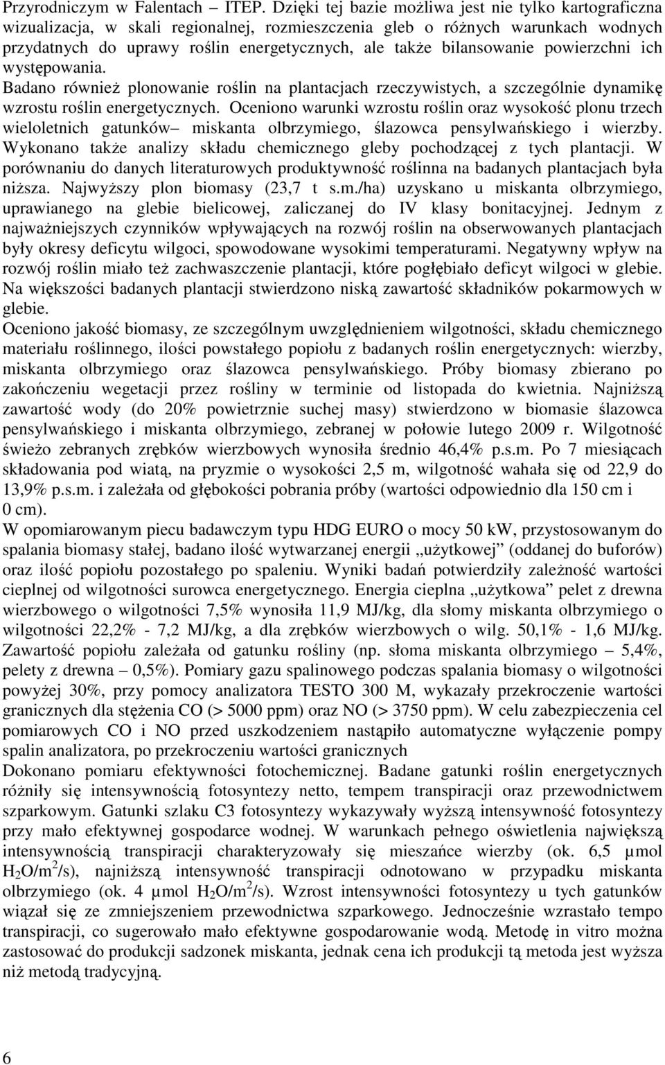 bilansowanie powierzchni ich występowania. Badano również plonowanie roślin na plantacjach rzeczywistych, a szczególnie dynamikę wzrostu roślin energetycznych.