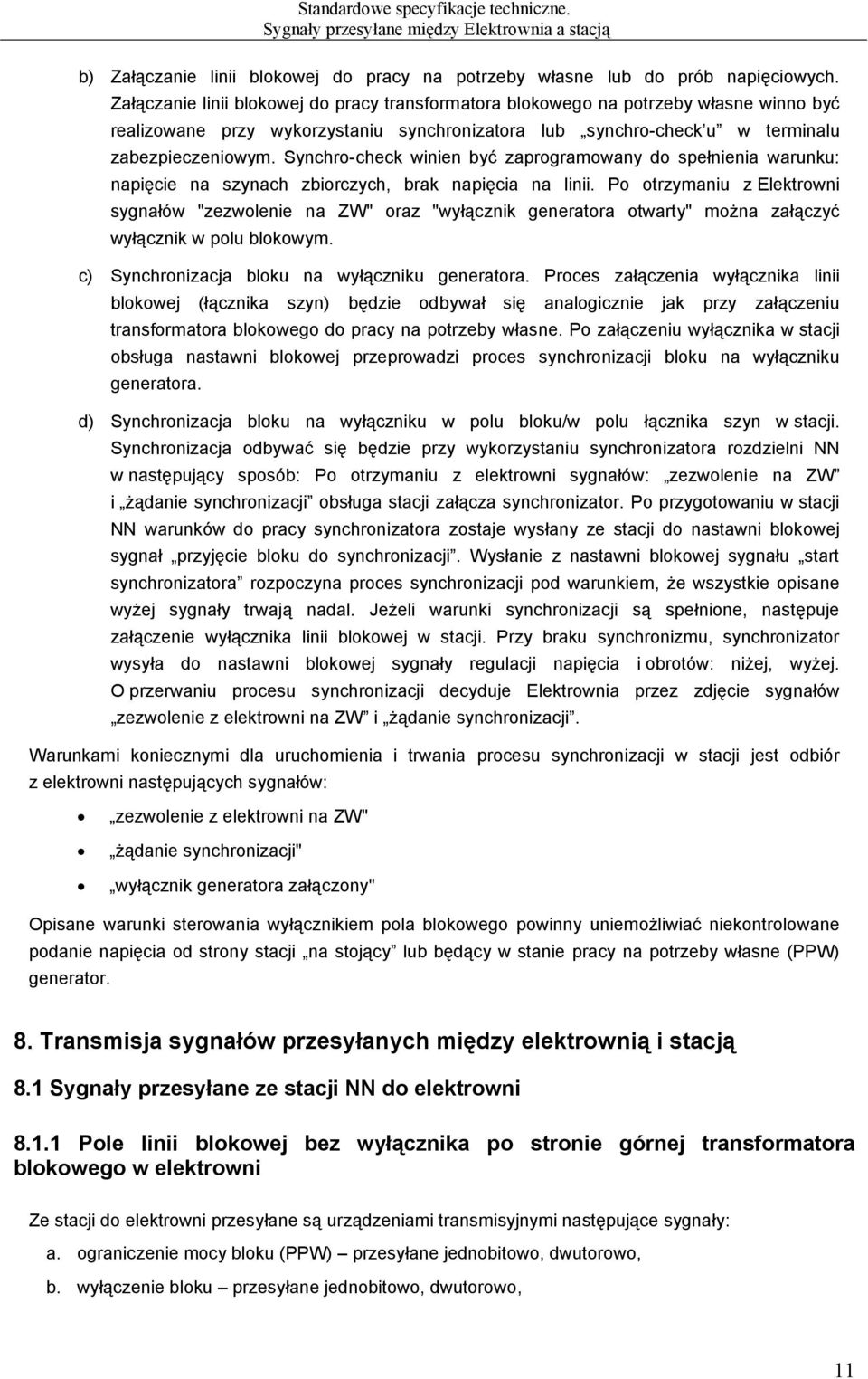 Synchro-check winien być zaprogramowany do spełnienia warunku: napięcie na szynach zbiorczych, brak napięcia na linii.