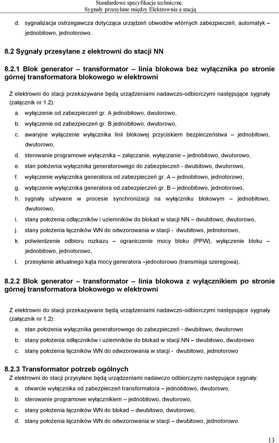 1 Blok generator transformator linia blokowa bez wyłącznika po stronie górnej transformatora blokowego w elektrowni Z elektrowni do stacji przekazywane będą urządzeniami nadawczo-odbiorczymi