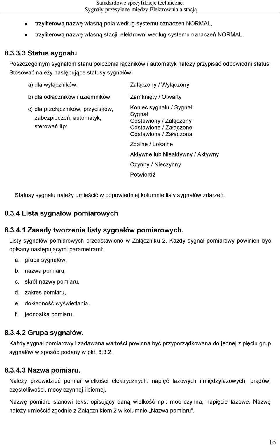 Stosować należy następujące statusy sygnałów: a) dla wyłączników: Załączony / Wyłączony b) dla odłączników i uziemników: Zamknięty / Otwarty c) dla przełączników, przycisków, zabezpieczeń, automatyk,