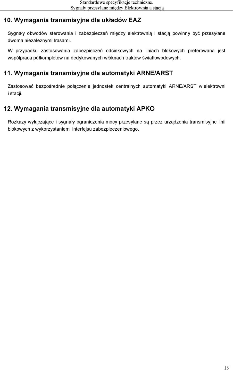 Wymagania transmisyjne dla automatyki ARNE/ARST Zastosować bezpośrednie połączenie jednostek centralnych automatyki ARNE/ARST w elektrowni i stacji. 12.