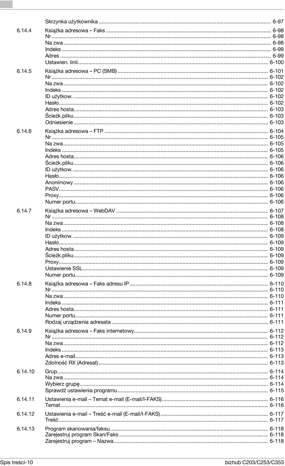 .. 6-105 Indeks... 6-105 Adres hosta... 6-106 Ścieżk.pliku... 6-106 ID użytkow.... 6-106 Hasło... 6-106 Anonimowy... 6-106 PASV... 6-106 Proxy... 6-106 Numer portu... 6-106 6.14.