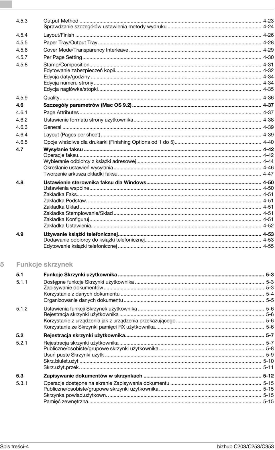 .. 4-36 4.6 Szczegóły parametrów (Mac OS 9.2)... 4-37 4.6.1 Page Attributes... 4-37 4.6.2 Ustawienie formatu strony użytkownika... 4-38 4.6.3 General... 4-39 4.6.4 Layout (Pages per sheet)... 4-39 4.6.5 Opcje właściwe dla drukarki (Finishing Options od 1 do 5).