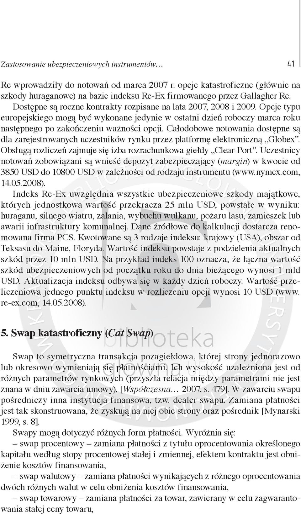 Całodobowe notowania dostępne są dla zarejestrowanych uczestników rynku przez platformę elektroniczną Globex. Obsługą rozliczeń zajmuje się izba rozrachunkowa giełdy Clear-Port.