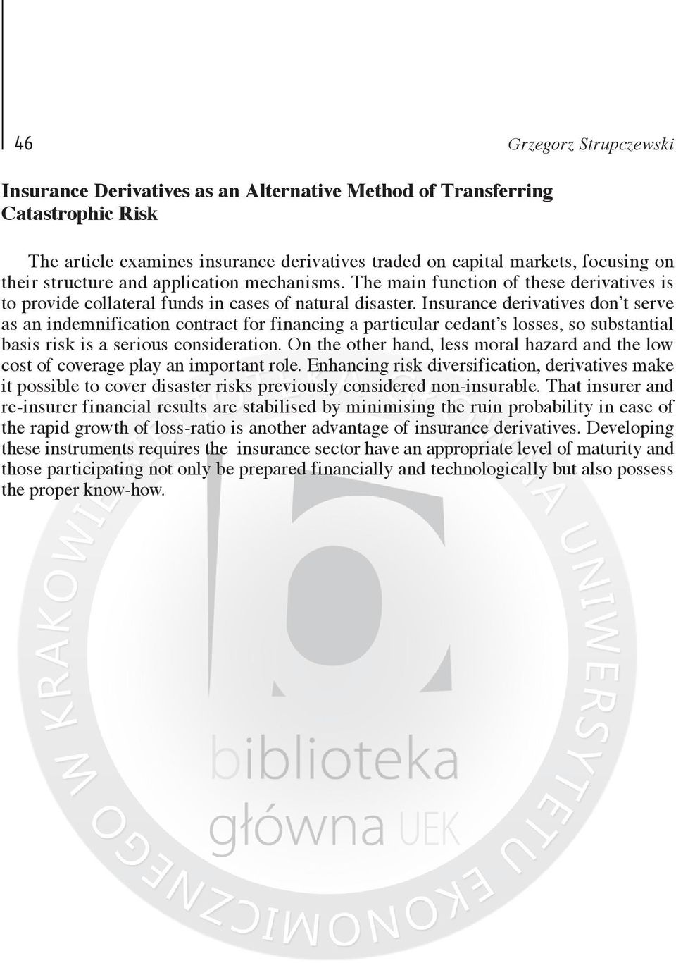 Insurance derivatives don t serve as an indemnification contract for financing a particular cedant s losses, so substantial basis risk is a serious consideration.