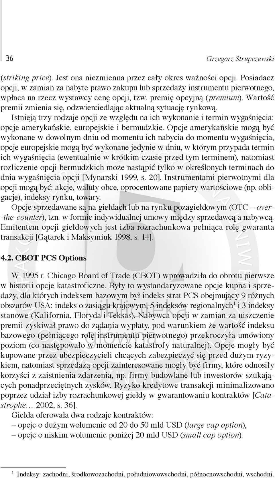 Wartość premii zmienia się, odzwierciedlając aktualną sytuację rynkową. Istnieją trzy rodzaje opcji ze względu na ich wykonanie i termin wygaśnięcia: opcje amerykańskie, europejskie i bermudzkie.