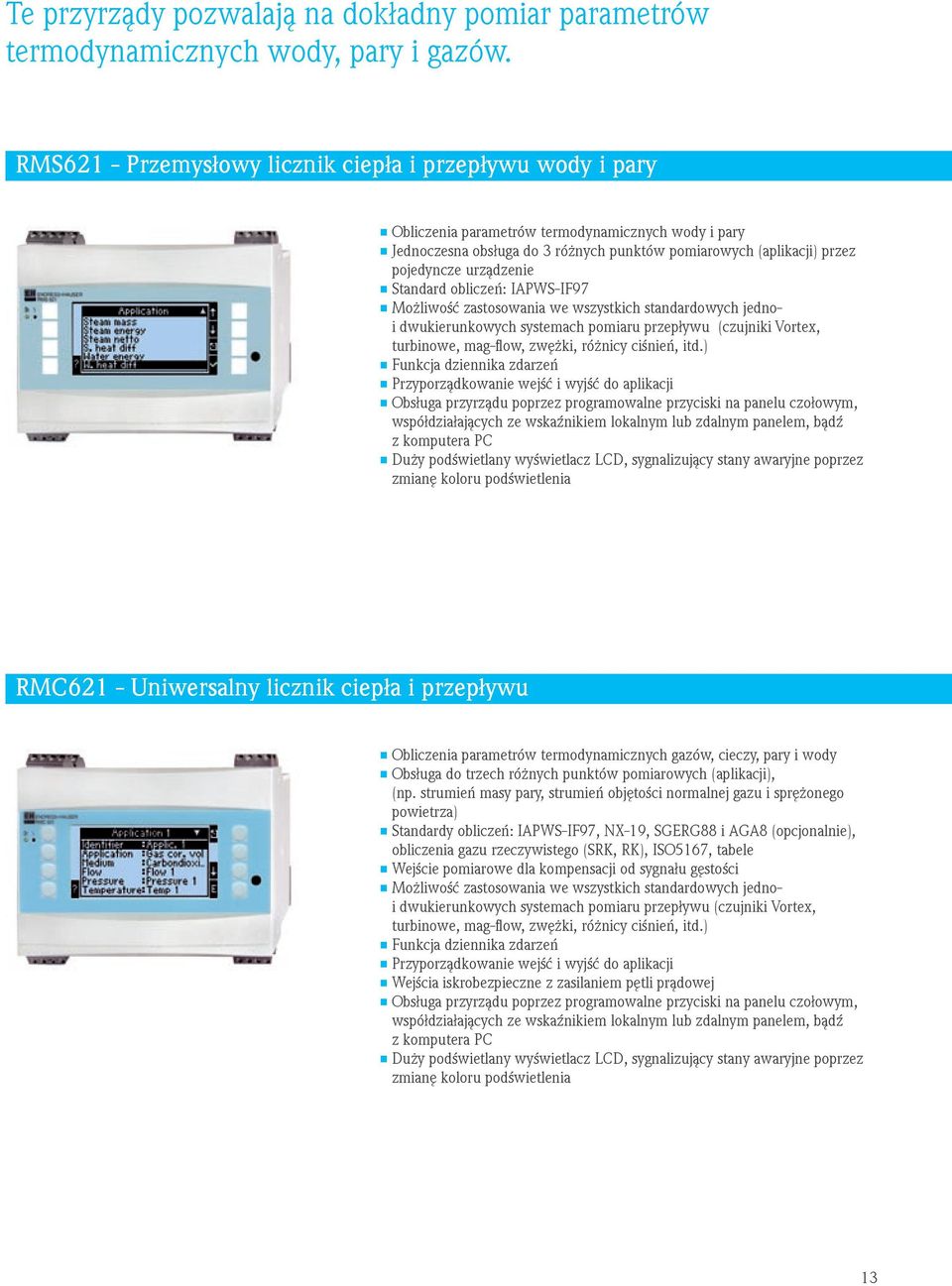 urządzenie Standard obliczeń: IAPWS-IF97 Możliwość zastosowania we wszystkich standardowych jednoi dwukierunkowych systemach pomiaru przepływu (czujniki Vortex, turbinowe, mag-flow, zwężki, różnicy