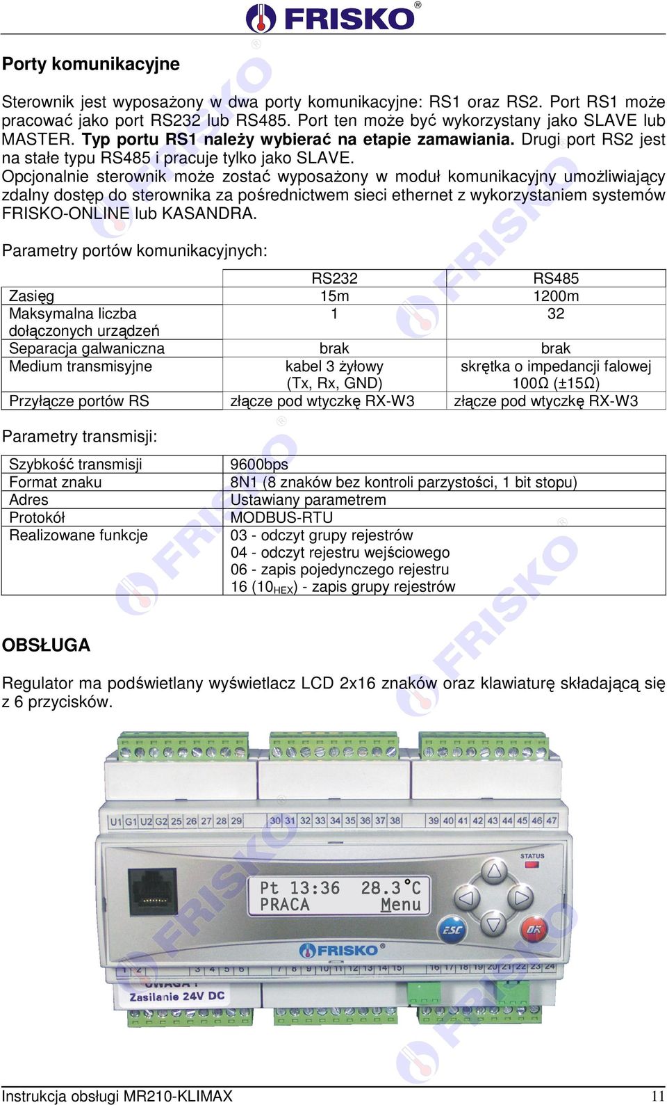 Opcjonalnie sterownik może zostać wyposażony w moduł komunikacyjny umożliwiający zdalny dostęp do sterownika za pośrednictwem sieci ethernet z wykorzystaniem systemów FRISKO-ONLINE lub KASANDRA.