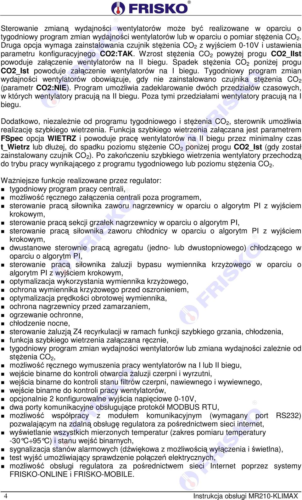 Wzrost stężenia CO 2 powyżej progu CO2_IIst powoduje załączenie wentylatorów na II biegu. Spadek stężenia CO 2 poniżej progu CO2_Ist powoduje załączenie wentylatorów na I biegu.