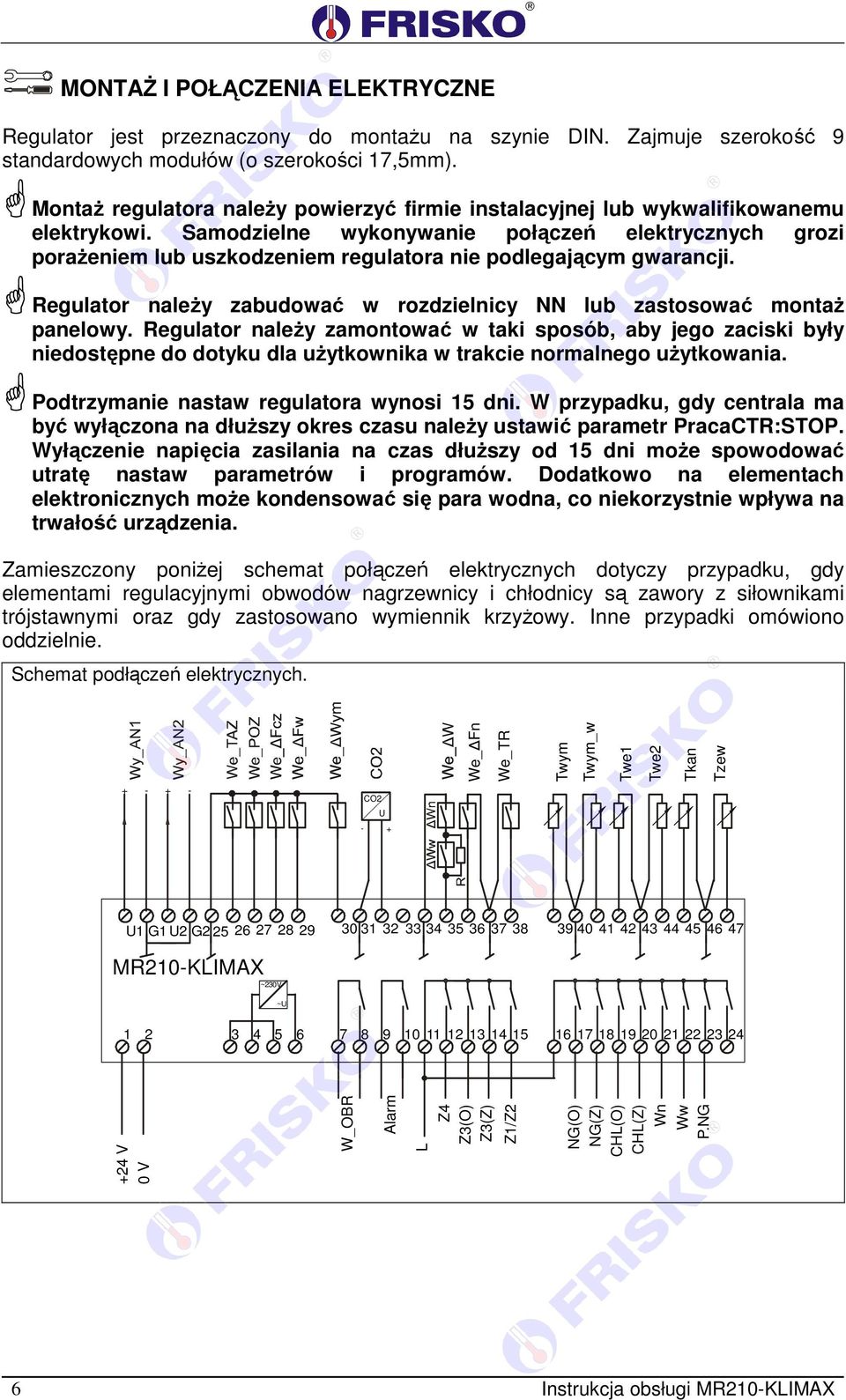 Samodzielne wykonywanie połączeń elektrycznych grozi porażeniem lub uszkodzeniem regulatora nie podlegającym gwarancji. Regulator należy zabudować w rozdzielnicy NN lub zastosować montaż panelowy.