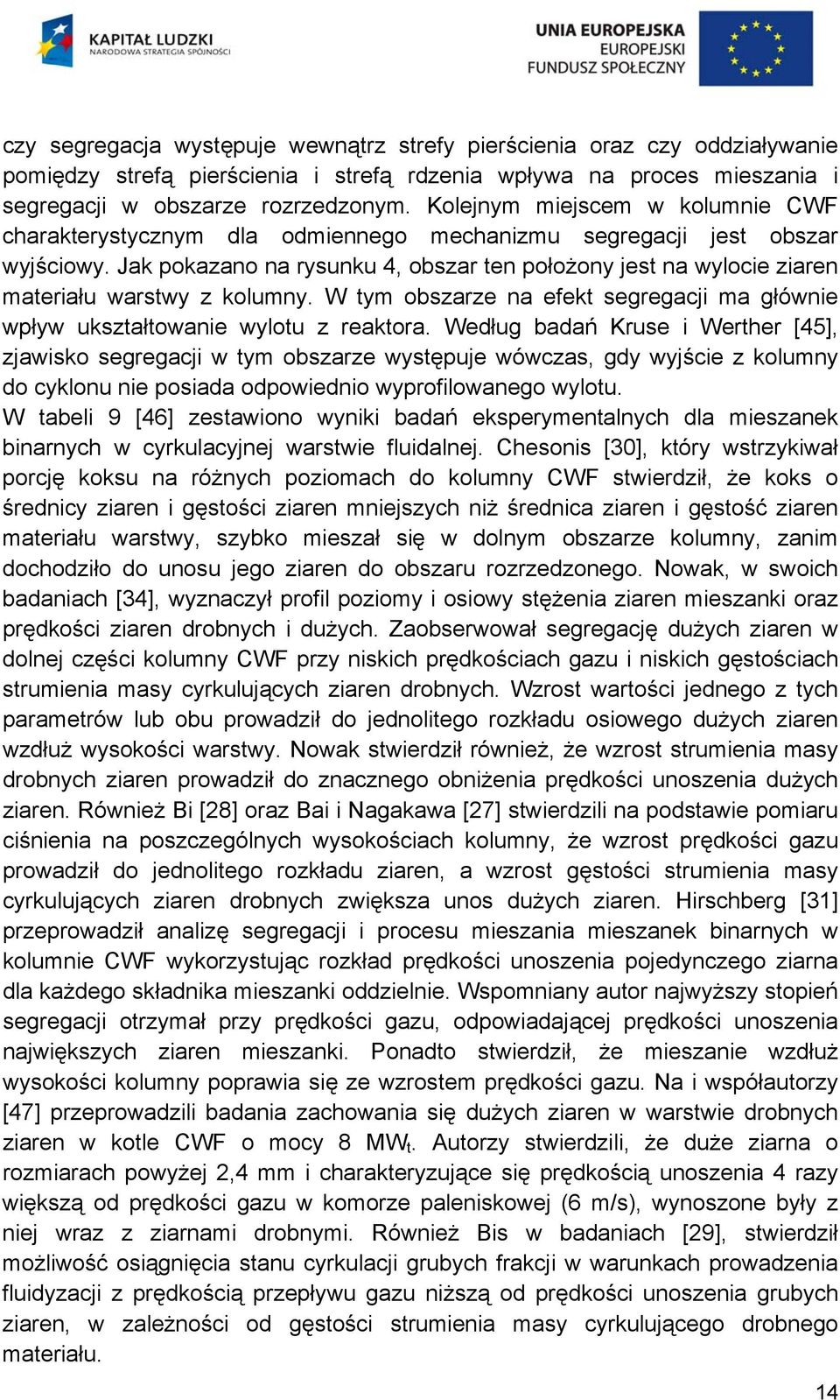 Jak pokazano na rysunku 4, obszar ten położony jest na wylocie ziaren materiału warstwy z kolumny. W tym obszarze na efekt segregacji ma głównie wpływ ukształtowanie wylotu z reaktora.