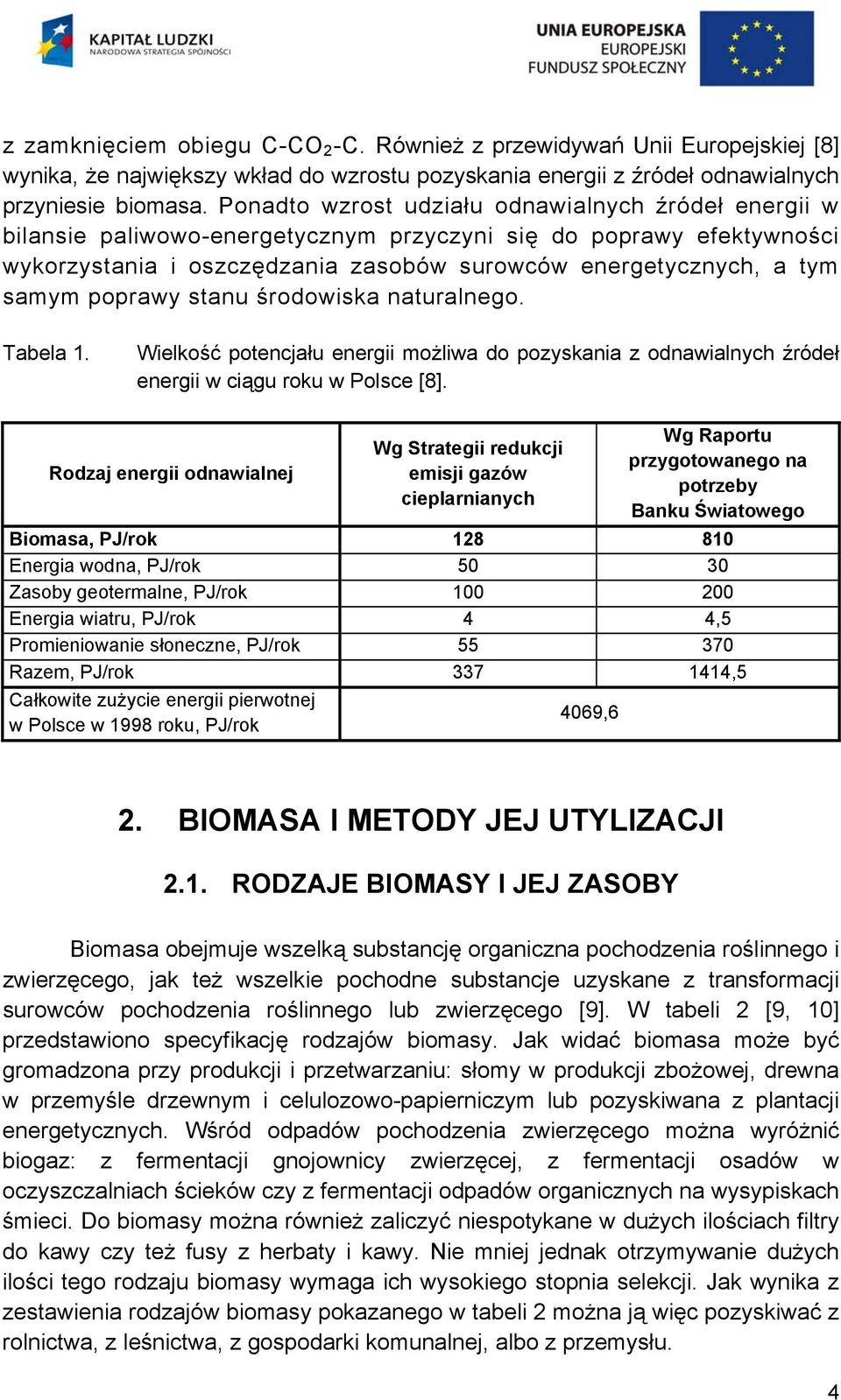poprawy stanu środowiska naturalnego. Tabela 1. Wielkość potencjału energii możliwa do pozyskania z odnawialnych źródeł energii w ciągu roku w Polsce [8].