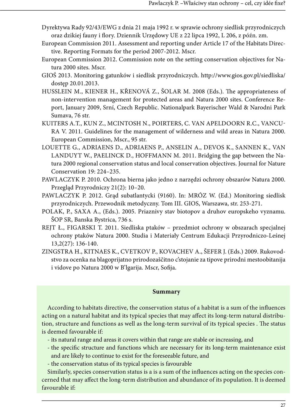 Mscr. European Commission 2012. Commission note on the setting conservation objectives for Natura 2000 sites. Mscr. GIOŚ 2013. Monitoring gatunków i siedlisk przyrodniczych. http://www.gios.gov.