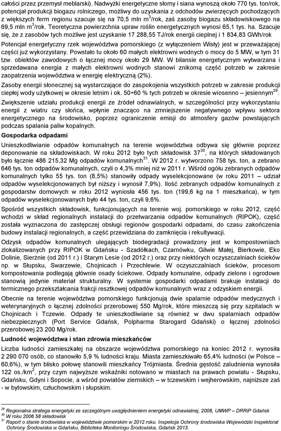 na 69,5 mln m 3 /rok. Teoretyczna powierzchnia upraw roślin energetycznych wynosi 65,1 tys. ha.