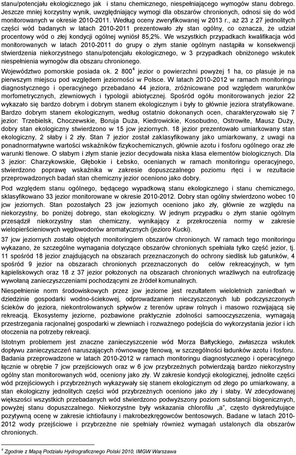 , aż 23 z 27 jednolitych części wód badanych w latach 2010-2011 prezentowało zły stan ogólny, co oznacza, że udział procentowy wód o złej kondycji ogólnej wyniósł 85,2%.