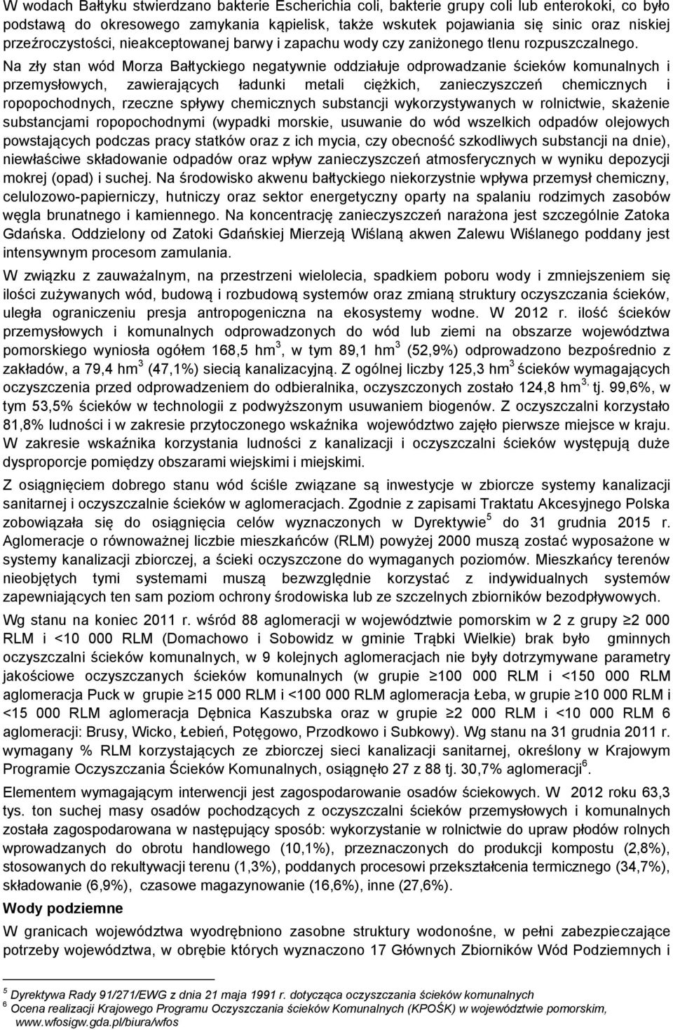 Na zły stan wód Morza Bałtyckiego negatywnie oddziałuje odprowadzanie ścieków komunalnych i przemysłowych, zawierających ładunki metali ciężkich, zanieczyszczeń chemicznych i ropopochodnych, rzeczne