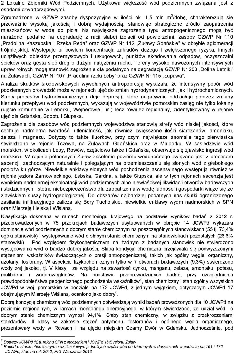 Na największe zagrożenia typu antropogenicznego mogą być narażone, podatne na degradację z racji słabej izolacji od powierzchni, zasoby GZWP Nr 110 Pradolina Kaszubska i Rzeka Reda oraz GZWP Nr 112