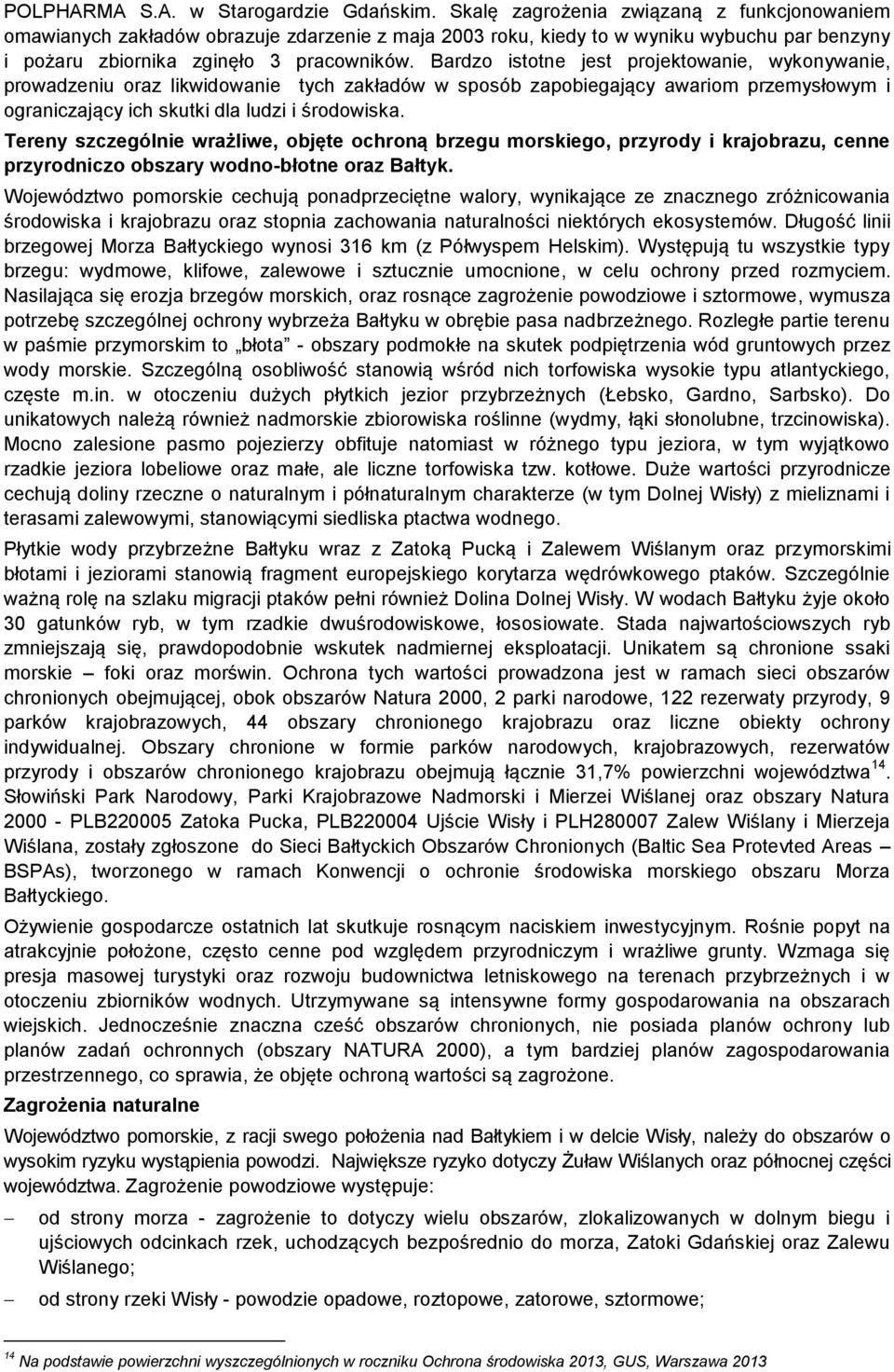 Bardzo istotne jest projektowanie, wykonywanie, prowadzeniu oraz likwidowanie tych zakładów w sposób zapobiegający awariom przemysłowym i ograniczający ich skutki dla ludzi i środowiska.